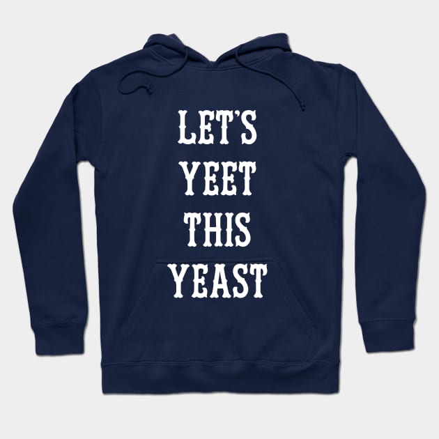 Let's Yeet This Yeast Hoodie by dumbshirts